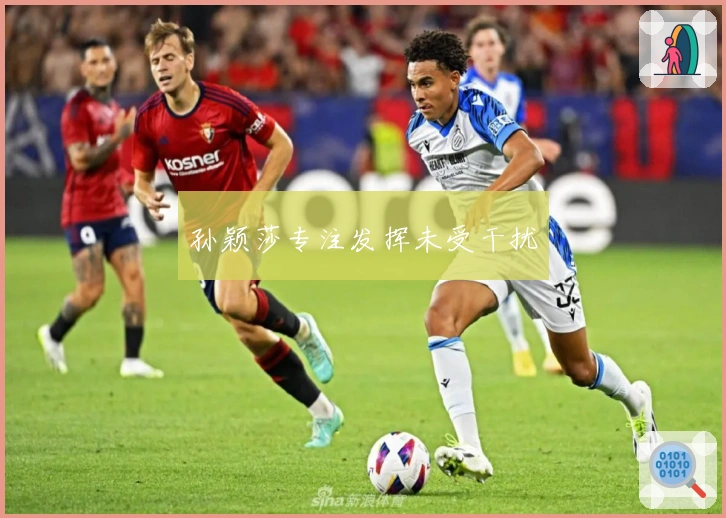 孙颖莎专注发挥未受干扰