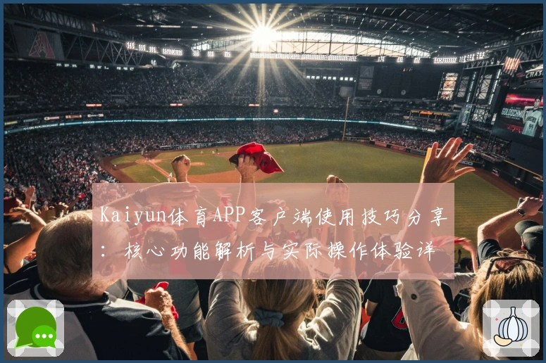 Kaiyun体育APP客户端使用技巧分享：核心功能解析与实际操作体验详解