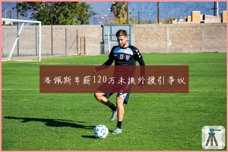 洛佩斯年薪120万未换外援引争议
