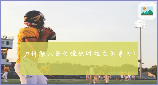 为何湖人面对强敌时难显竞争力？