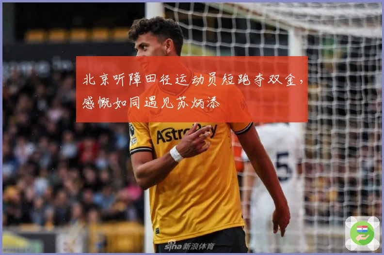北京听障田径运动员短跑夺双金，感慨如同遇见苏炳添