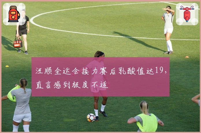 汪顺全运会接力赛后乳酸值达19，直言感到极度不适