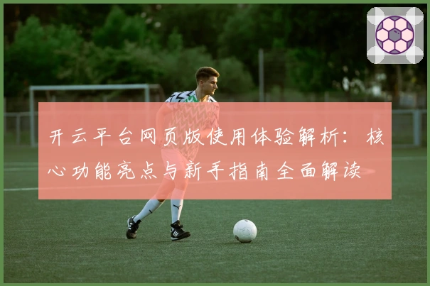 开云平台网页版使用体验解析:核心功能亮点与新手指南全面解读