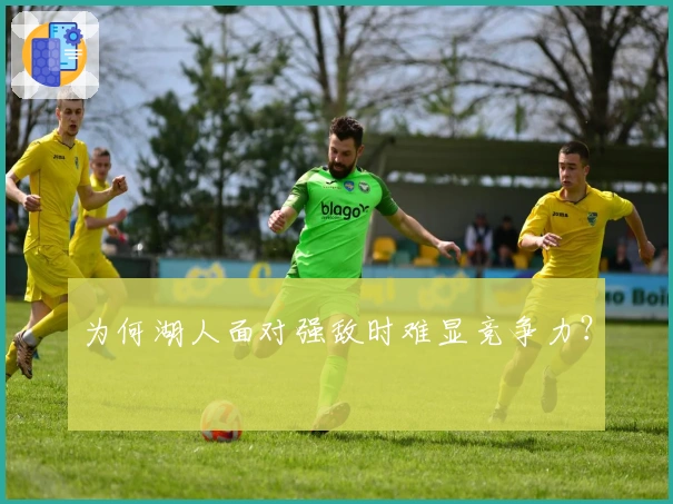 为何湖人面对强敌时难显竞争力？